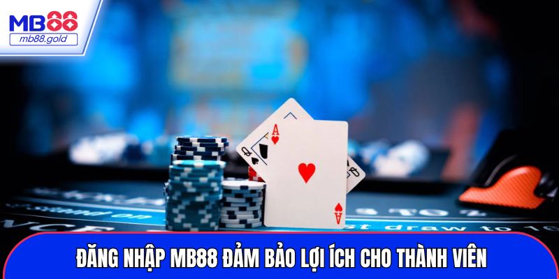 Đăng nhập MB88 đảm bảo lợi ích cho thành viên