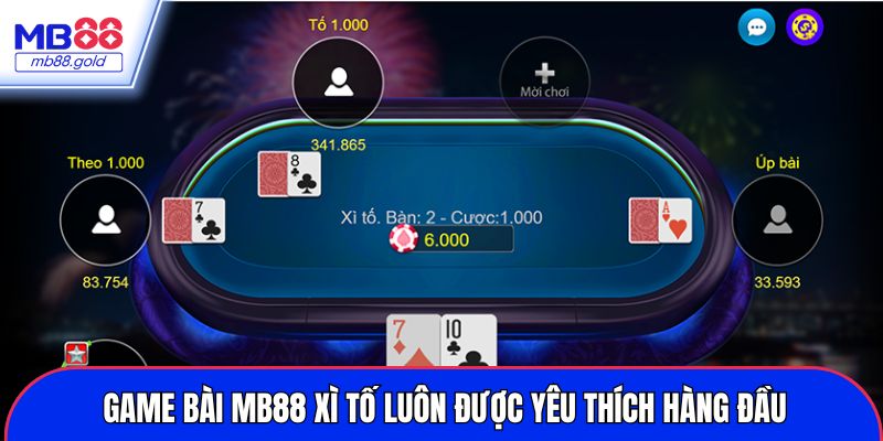 Game bài MB88 Xì Tố luôn được yêu thích hàng đầu