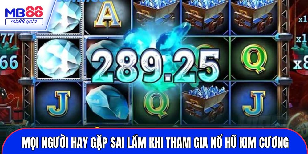 Mọi người hay gặp sai lầm khi tham gia nổ hũ Kim Cương