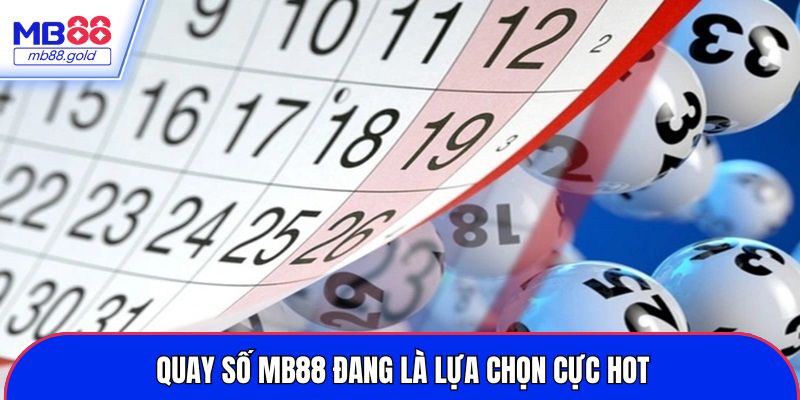 Quay số MB88 đang là lựa chọn cực hot
