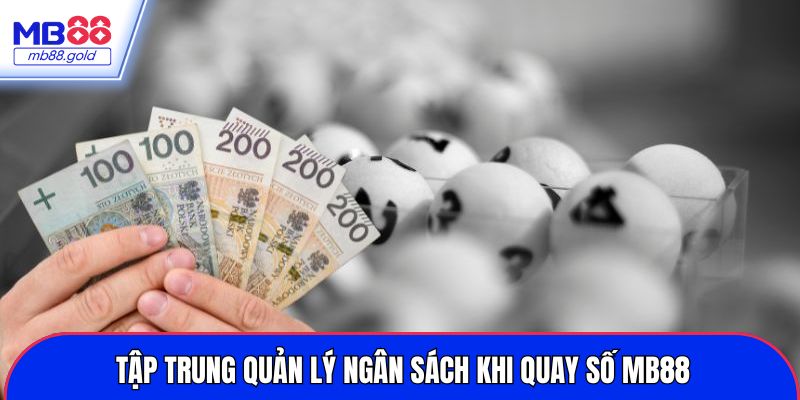 Tập trung quản lý ngân sách khi quay số MB88