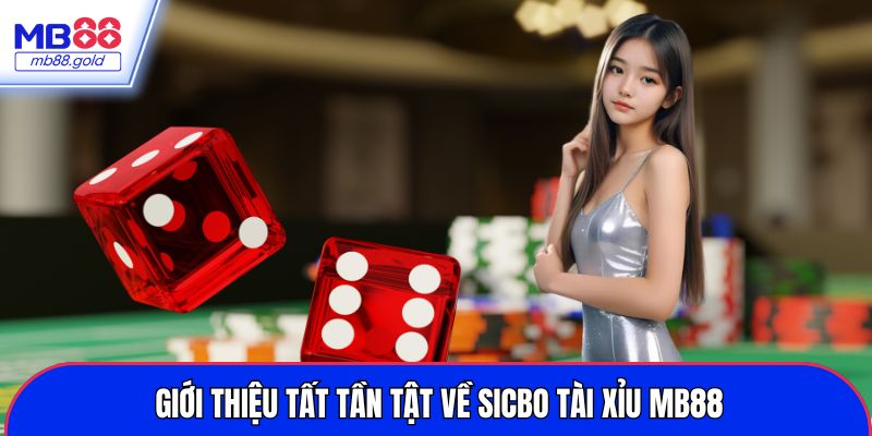 Giới thiệu tất tần tật về Sicbo Tài Xỉu MB88