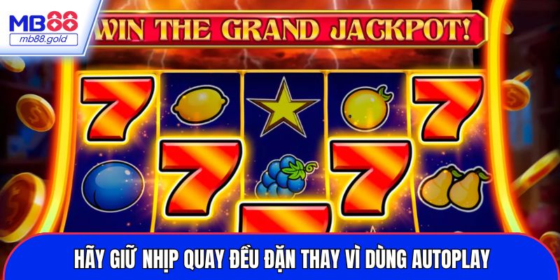 Hãy giữ nhịp quay đều đặn thay vì dùng autoplay