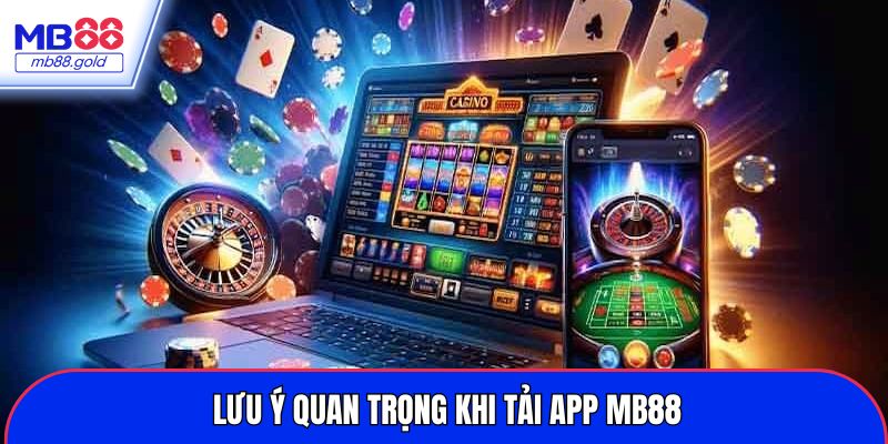 Lưu ý quan trọng cần nhớ khi tải app MB88