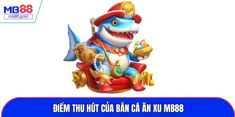 Điểm thu hút của bắn cá ăn xu MB88