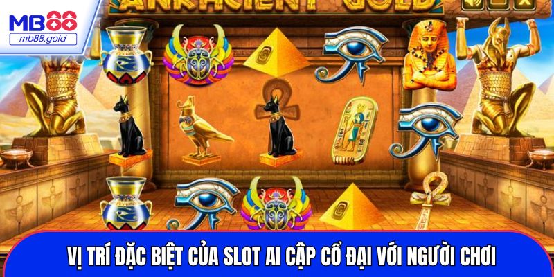 Vị trí đặc biệt của slot Ai Cập cổ đại với người chơi